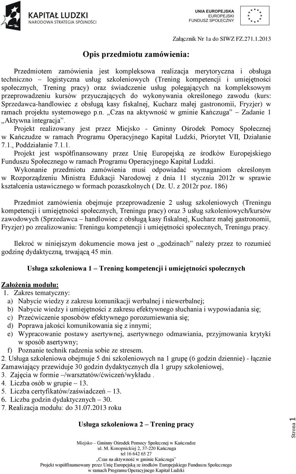 1.2013 Przedmiotem zamówienia jest kompleksowa realizacja merytoryczna i obsługa techniczno logistyczna usług szkoleniowych (Trening kompetencji i umiejętności społecznych, Trening pracy) oraz