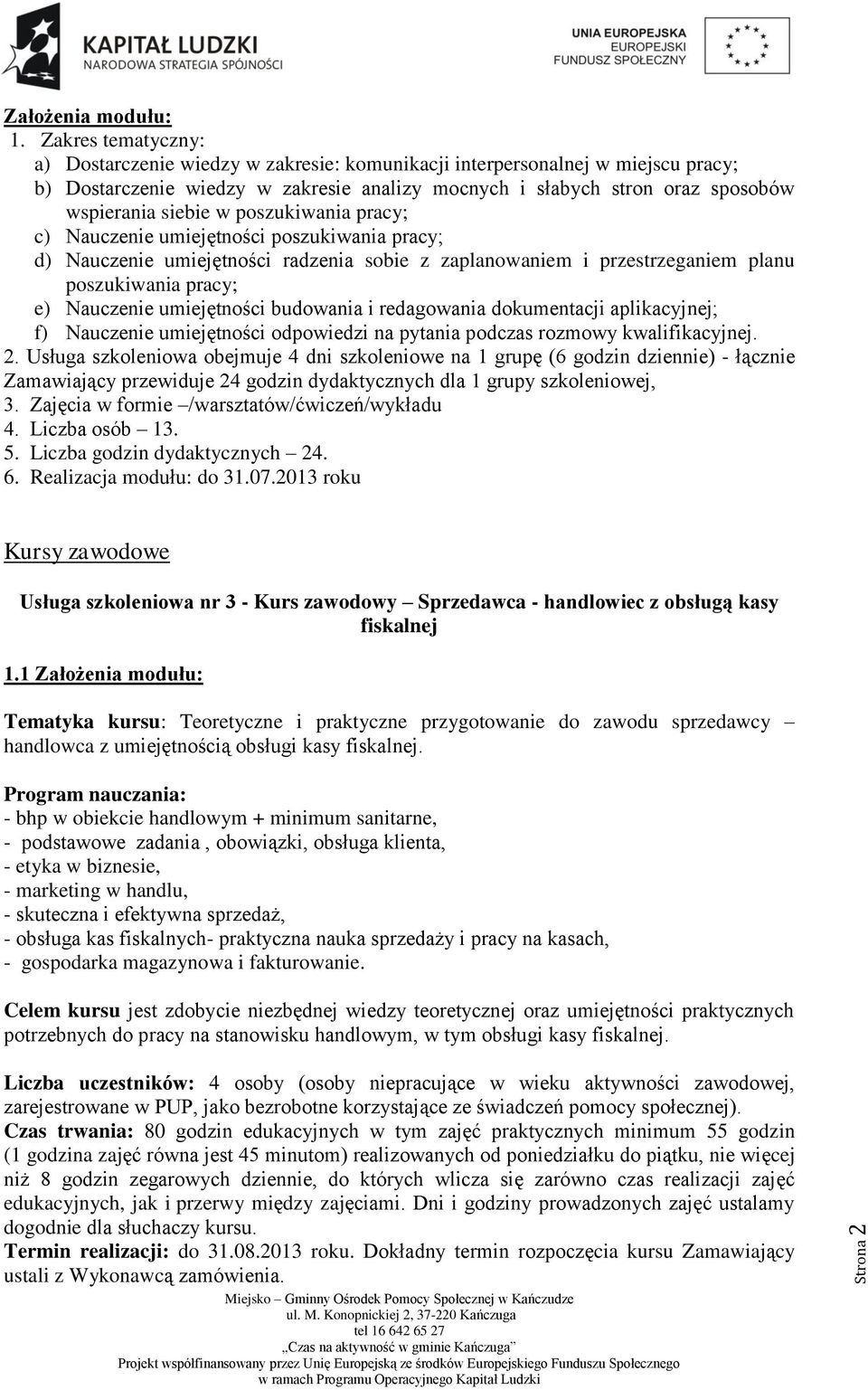 poszukiwania pracy; c) Nauczenie umiejętności poszukiwania pracy; d) Nauczenie umiejętności radzenia sobie z zaplanowaniem i przestrzeganiem planu poszukiwania pracy; e) Nauczenie umiejętności