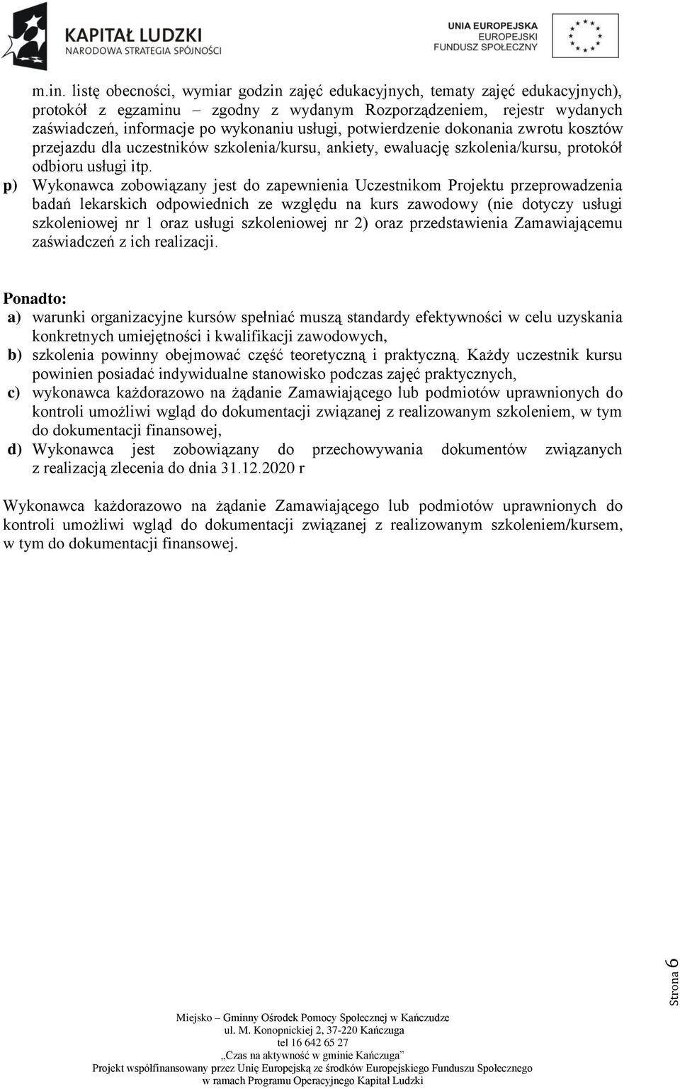 p) Wykonawca zobowiązany jest do zapewnienia Uczestnikom Projektu przeprowadzenia badań lekarskich odpowiednich ze względu na kurs zawodowy (nie dotyczy usługi szkoleniowej nr 1 oraz usługi