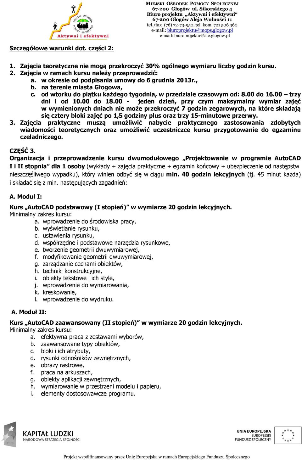 00 - jeden dzień, przy czym maksymalny wymiar zajęć w wymienionych dniach nie może przekroczyć 7 godzin zegarowych, na które składają się cztery bloki zajęć po 1,5 godziny plus oraz trzy 15-minutowe