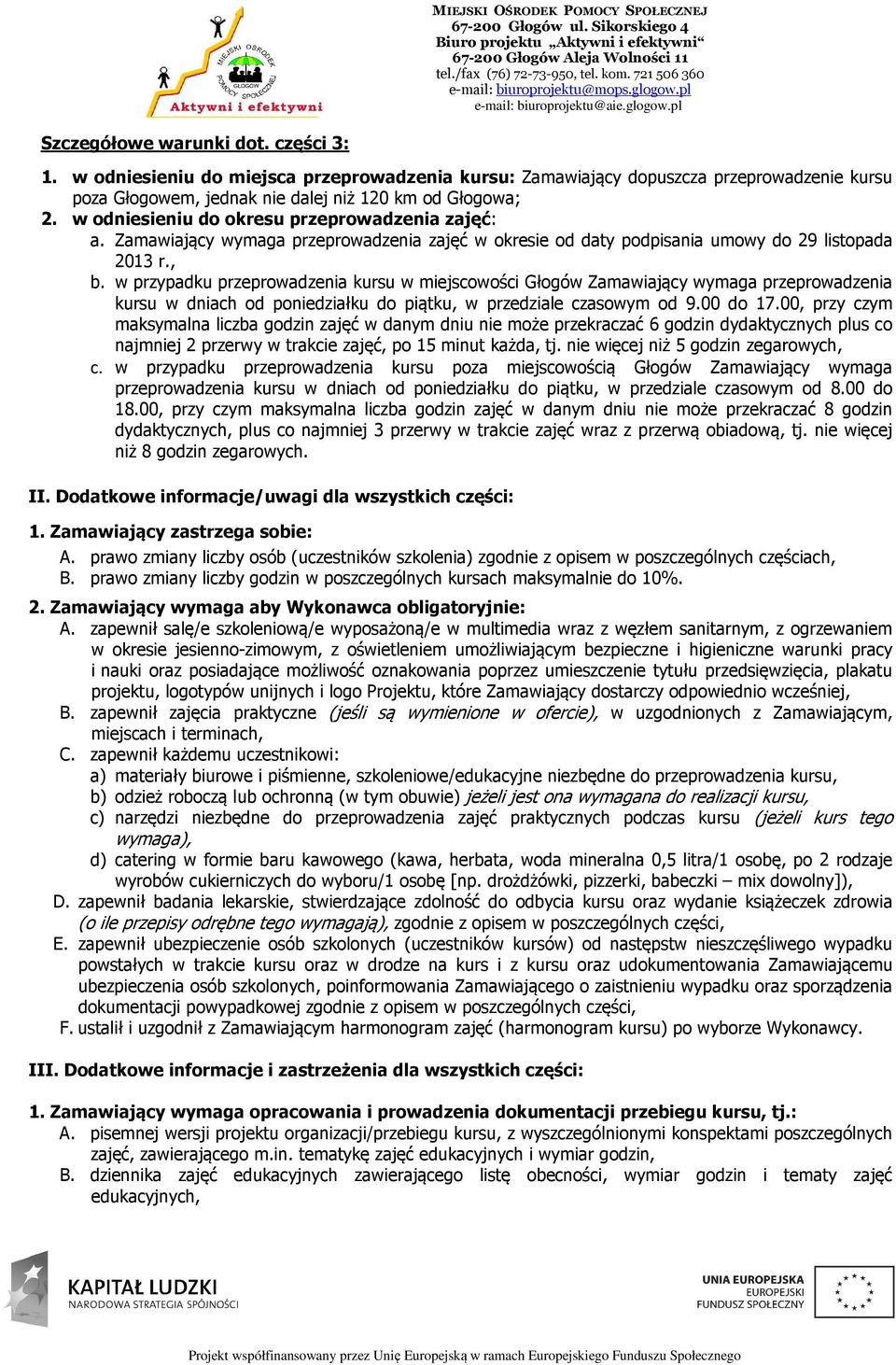 w przypadku przeprowadzenia kursu w miejscowości Głogów Zamawiający wymaga przeprowadzenia kursu w dniach od poniedziałku do piątku, w przedziale czasowym od 9.00 do 17.