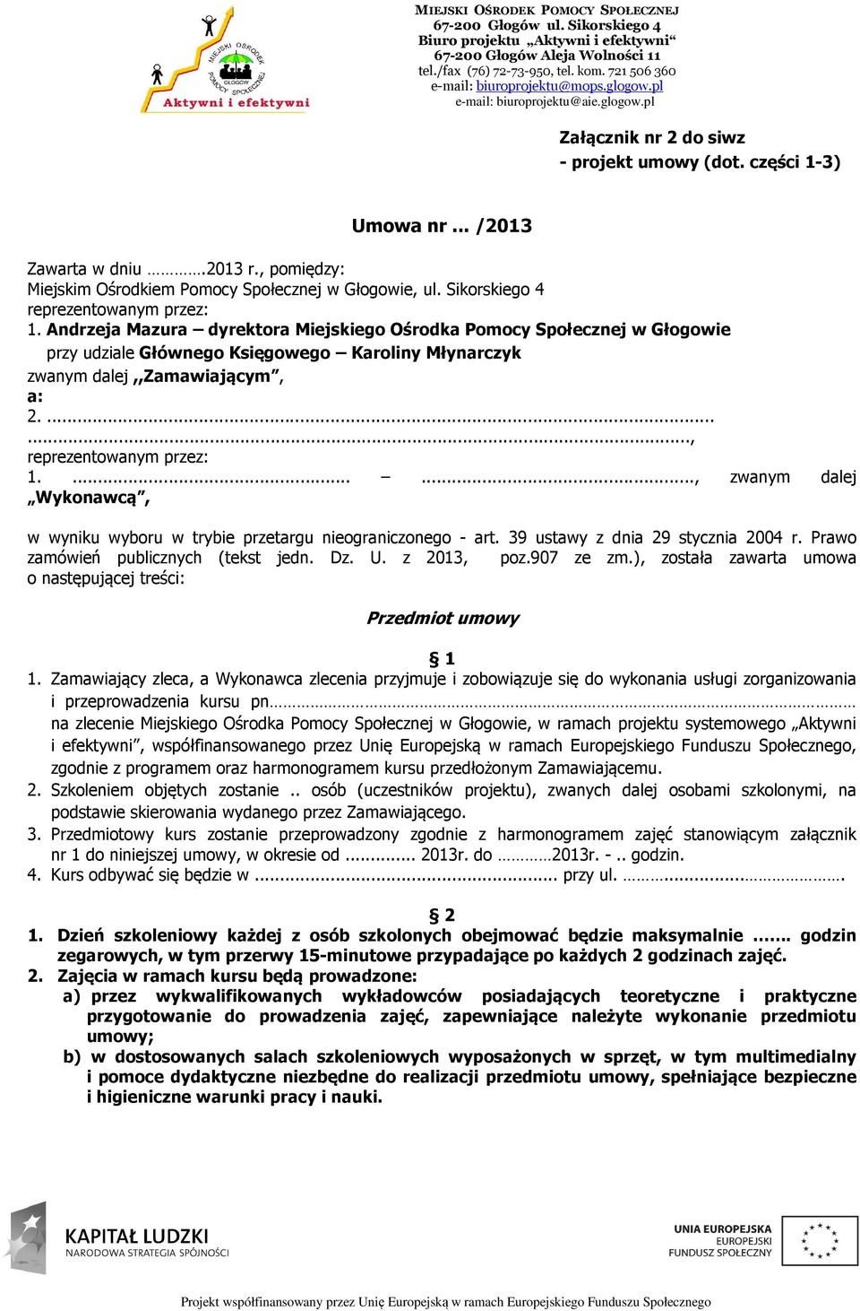 ......, reprezentowanym przez: 1......., zwanym dalej Wykonawcą, w wyniku wyboru w trybie przetargu nieograniczonego - art. 39 ustawy z dnia 29 stycznia 2004 r. Prawo zamówień publicznych (tekst jedn.