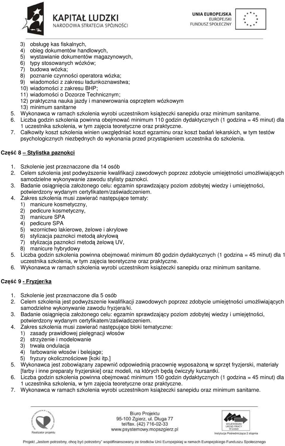 Wykonawca w ramach szkolenia wyrobi uczestnikom książeczki sanepidu oraz minimum sanitarne. 6. Liczba godzin szkolenia powinna obejmować minimum 110 godzin dydaktycznych (1 godzina = 45 minut) dla 7.