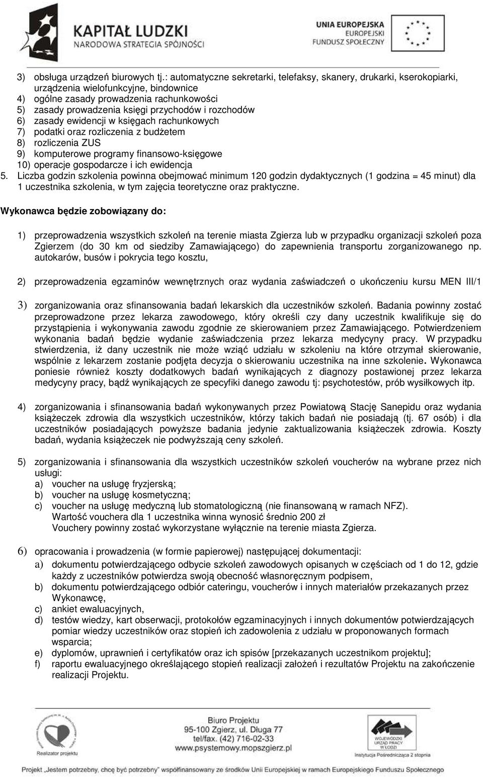 rozchodów 6) zasady ewidencji w księgach rachunkowych 7) podatki oraz rozliczenia z budżetem 8) rozliczenia ZUS 9) komputerowe programy finansowo-księgowe 10) operacje gospodarcze i ich ewidencja 5.