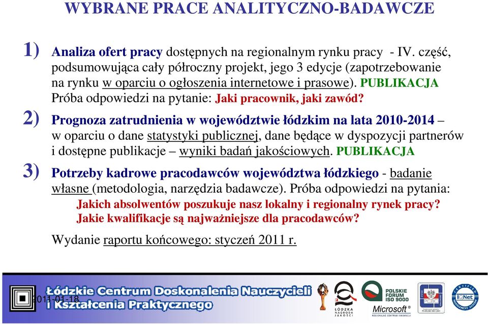 2) Prognoza zatrudnienia w województwie łódzkim na lata 2010-2014 w oparciu o dane statystyki publicznej, dane będące w dyspozycji partnerów i dostępne publikacje wyniki badań jakościowych.