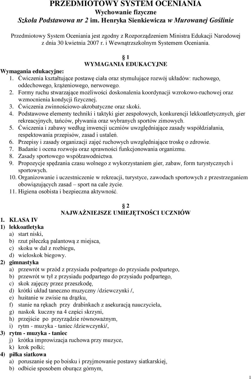 1 WYMAGANIA EDUKACYJNE Wymagania edukacyjne: 1. Ćwiczenia kształtujące postawę ciała oraz stymulujące rozwój układów: ruchowego, oddechowego, krążeniowego, nerwowego. 2.