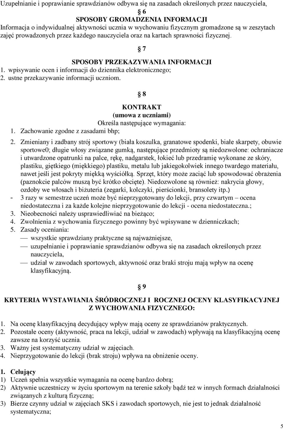 wpisywanie ocen i informacji do dziennika elektronicznego; 2. ustne przekazywanie informacji uczniom. KONTRAKT (umowa z uczniami) Określa następujące wymagania: 1.