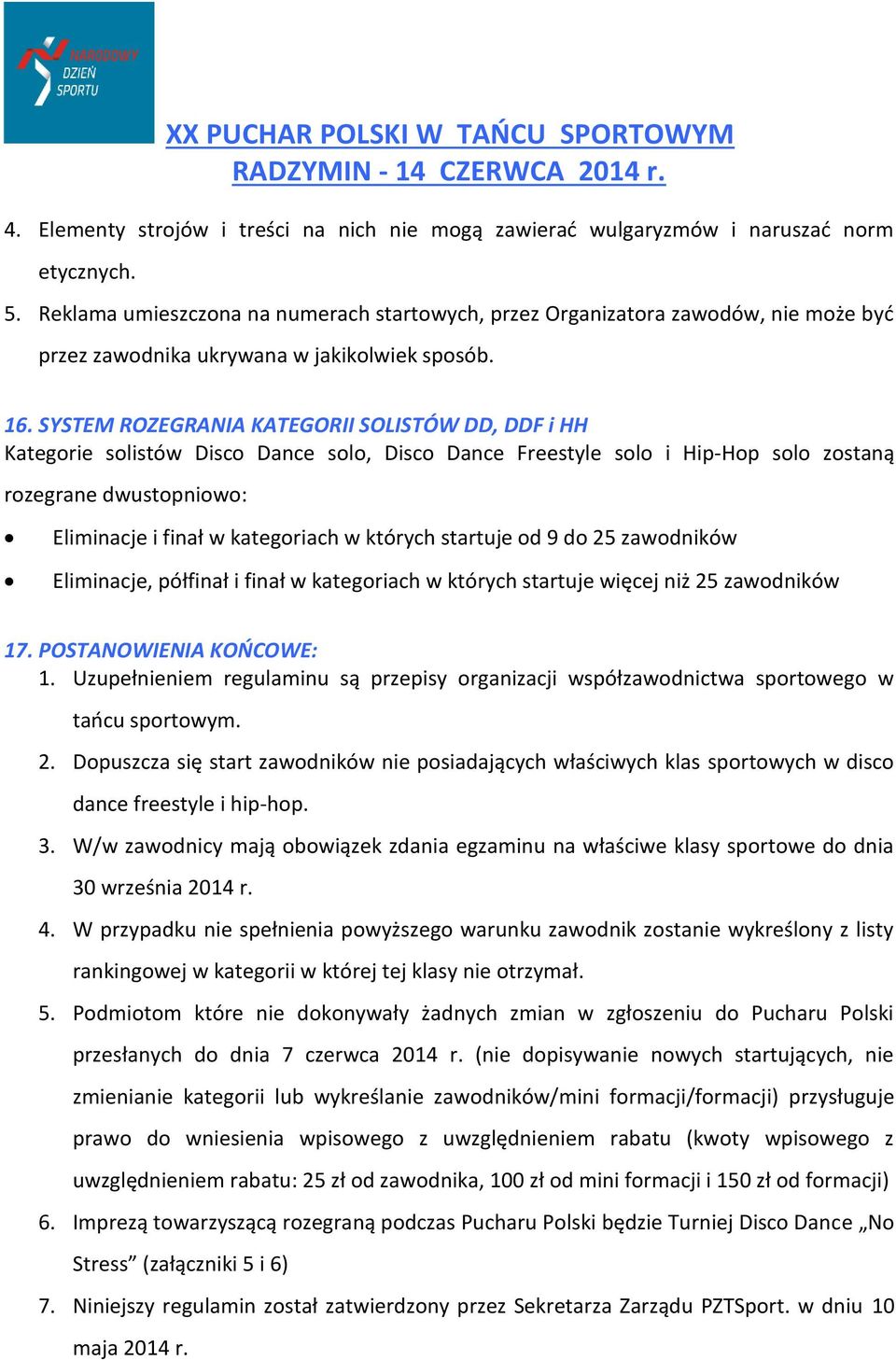 SYSTEM ROZEGRANIA KATEGORII SOLISTÓW DD, DDF i HH Kategorie solistów Disco Dance solo, solo i Hip-Hop solo zostaną rozegrane dwustopniowo: Eliminacje i finał w kategoriach w których startuje od 9 do