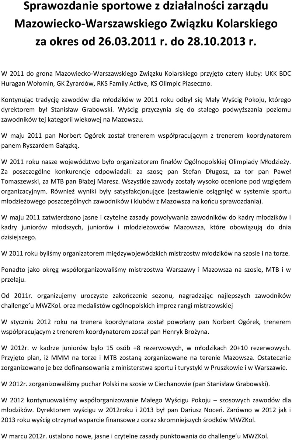 Kontynując tradycję zawodów dla młodzików w 2011 roku odbył się Mały Wyścig Pokoju, którego dyrektorem był Stanisław Grabowski.