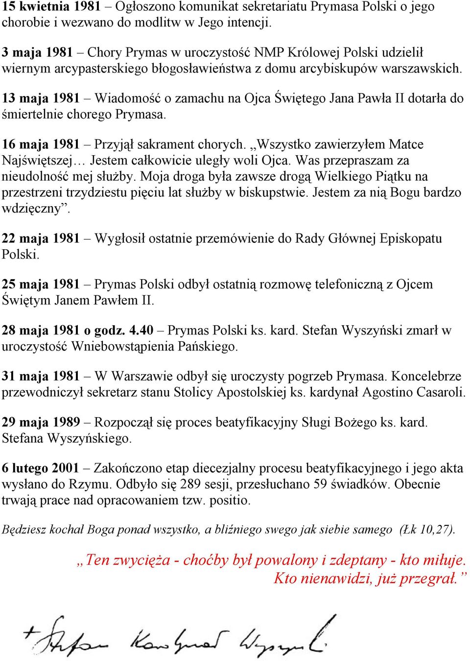 13 maja 1981 Wiadomość o zamachu na Ojca Świętego Jana Pawła II dotarła do śmiertelnie chorego Prymasa. 16 maja 1981 Przyjął sakrament chorych.