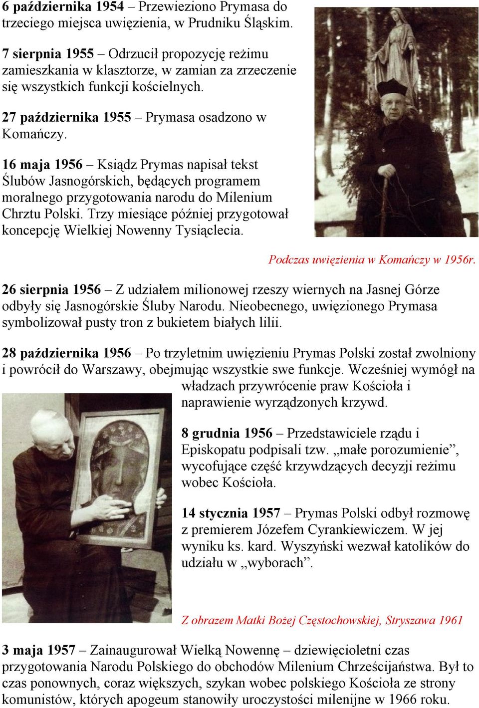 16 maja 1956 Ksiądz Prymas napisał tekst Ślubów Jasnogórskich, będących programem moralnego przygotowania narodu do Milenium Chrztu Polski.