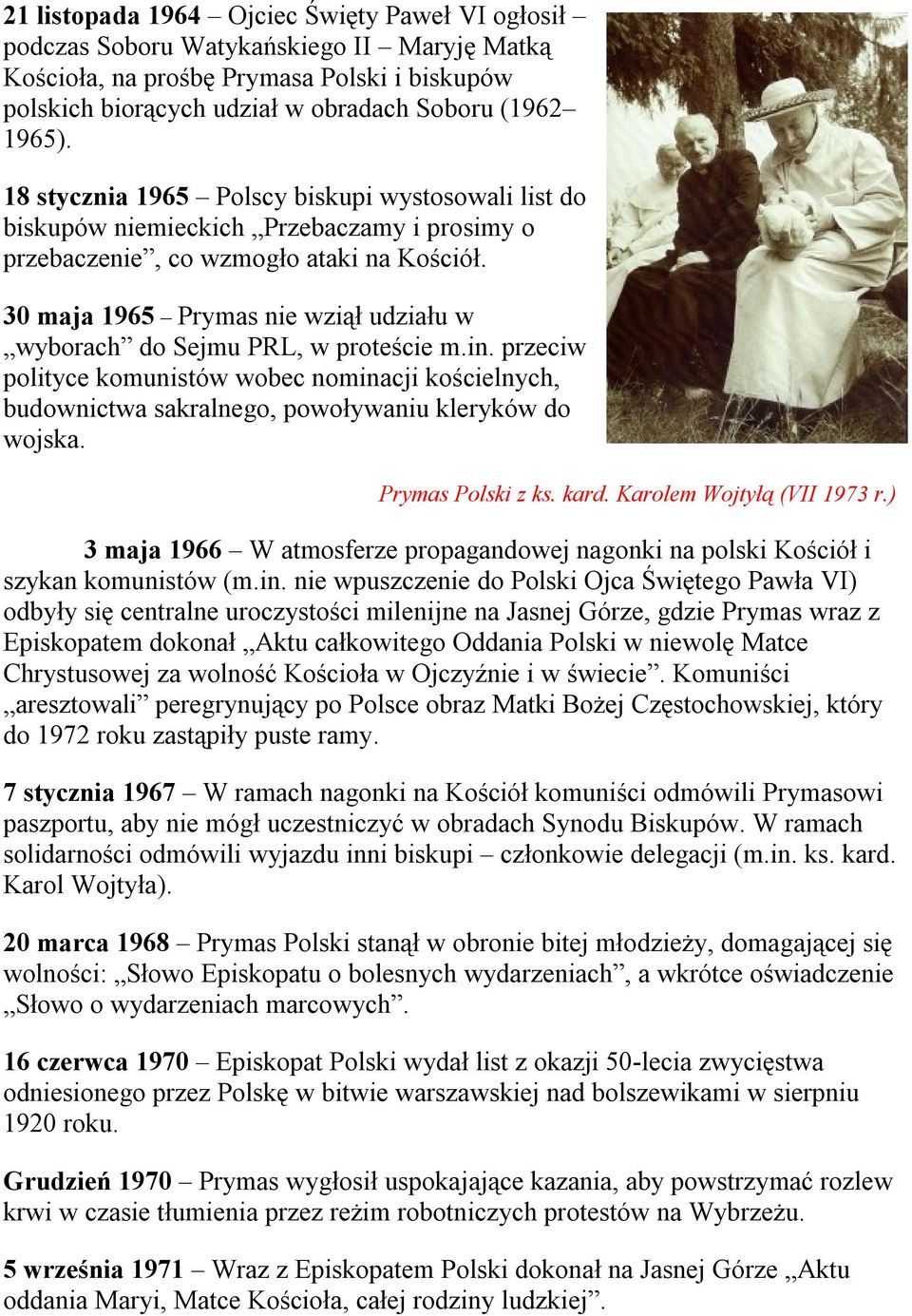 30 maja 1965 Prymas nie wziął udziału w wyborach do Sejmu PRL, w proteście m.in. przeciw polityce komunistów wobec nominacji kościelnych, budownictwa sakralnego, powoływaniu kleryków do wojska.