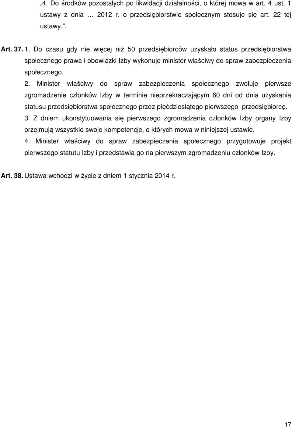 Do czasu gdy nie więcej niż 50 przedsiębiorców uzyskało status przedsiębiorstwa społecznego prawa i obowiązki Izby wykonuje minister właściwy do spraw zabezpieczenia społecznego. 2.