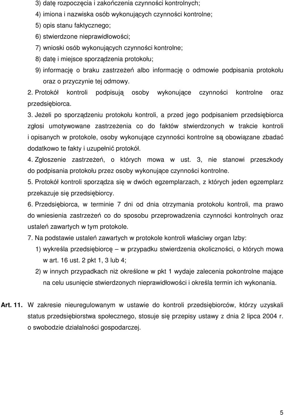 Protokół kontroli podpisują osoby wykonujące czynności kontrolne oraz przedsiębiorca. 3.