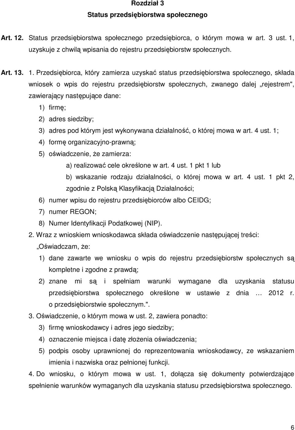 . 1. Przedsiębiorca, który zamierza uzyskać status przedsiębiorstwa społecznego, składa wniosek o wpis do rejestru przedsiębiorstw społecznych, zwanego dalej rejestrem", zawierający następujące dane: