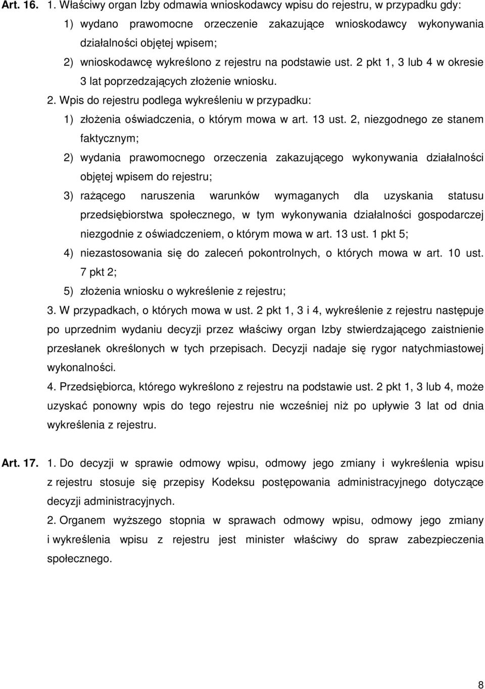 wykreślono z rejestru na podstawie ust. 2 pkt 1, 3 lub 4 w okresie 3 lat poprzedzających złożenie wniosku. 2. Wpis do rejestru podlega wykreśleniu w przypadku: 1) złożenia oświadczenia, o którym mowa w art.