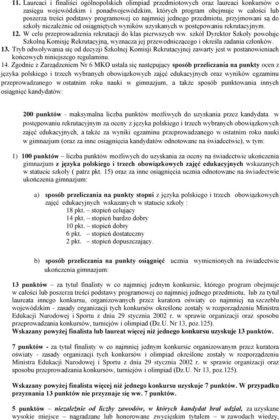 W celu przeprowadzenia rekrutacji do klas pierwszych ww. szkół Dyrektor Szkoły powołuje Szkolną Komisję Rekrutacyjną, wyznacza jej przewodniczącego i określa zadania członków. 13.
