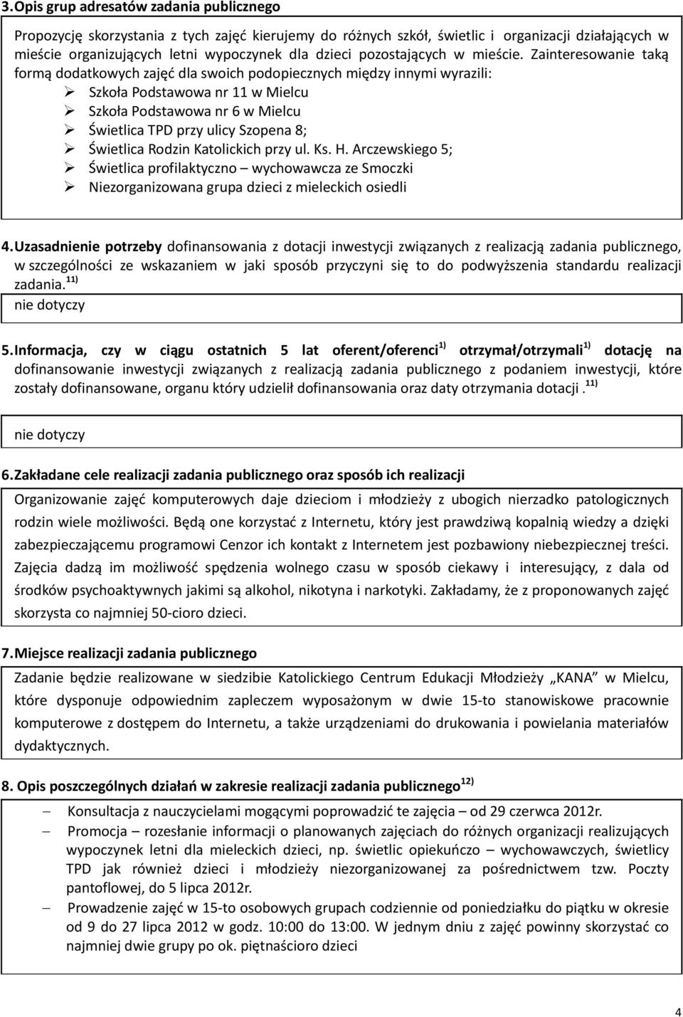 Zainteresowanie taką formą dodatkowych zajęć dla swoich podopiecznych między innymi wyrazili: Szkoła Podstawowa nr 11 w Mielcu Szkoła Podstawowa nr 6 w Mielcu Świetlica TPD przy ulicy Szopena 8;