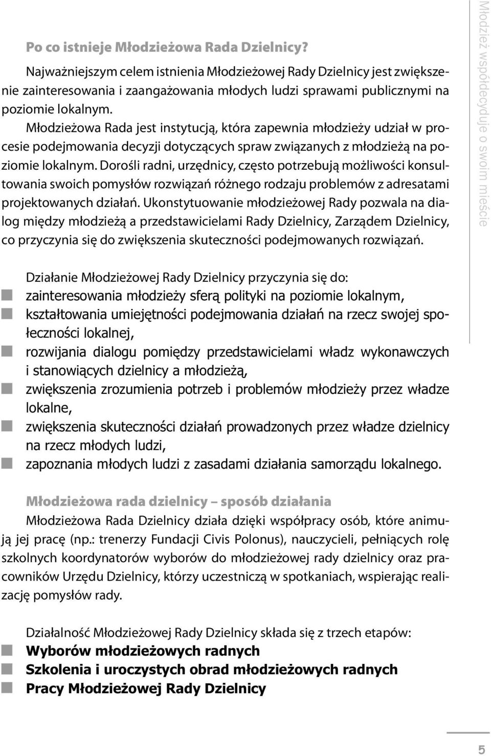 Młodzieżowa Rada jest instytucją, która zapewnia młodzieży udział w procesie podejmowania decyzji dotyczących spraw związanych z młodzieżą na poziomie lokalnym.