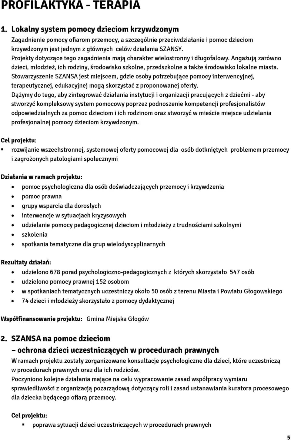 Projekty dotyczące tego zagadnienia mają charakter wielostronny i długofalowy. Angażują zarówno dzieci, młodzież, ich rodziny, środowisko szkolne, przedszkolne a także środowisko lokalne miasta.