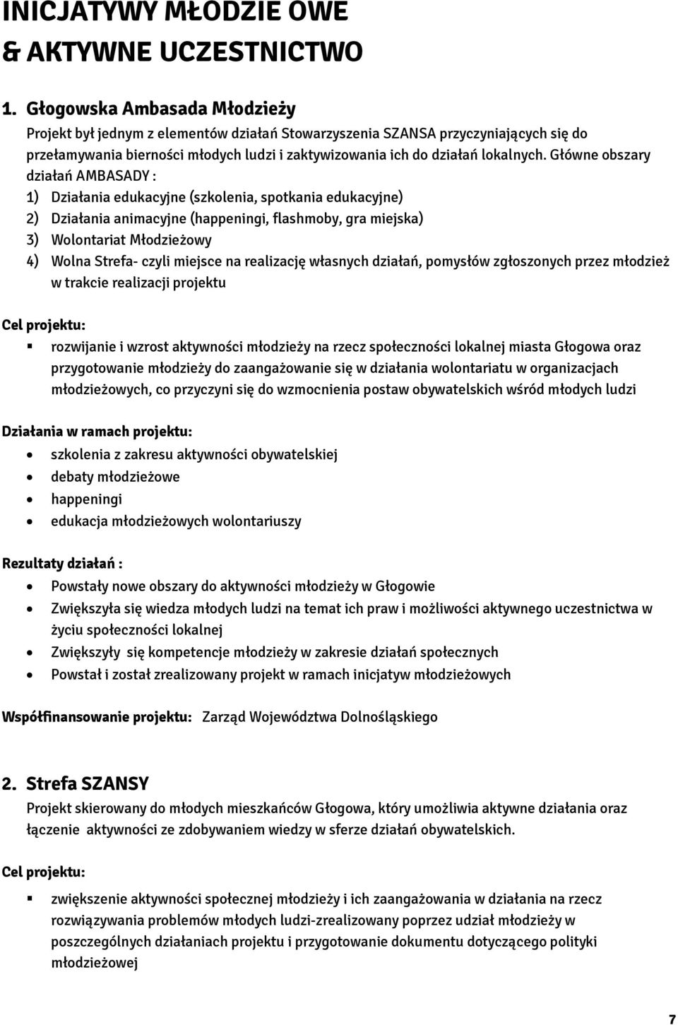 Główne obszary działań AMBASADY : 1) Działania edukacyjne (szkolenia, spotkania edukacyjne) 2) Działania animacyjne (happeningi, flashmoby, gra miejska) 3) Wolontariat Młodzieżowy 4) Wolna Strefa-