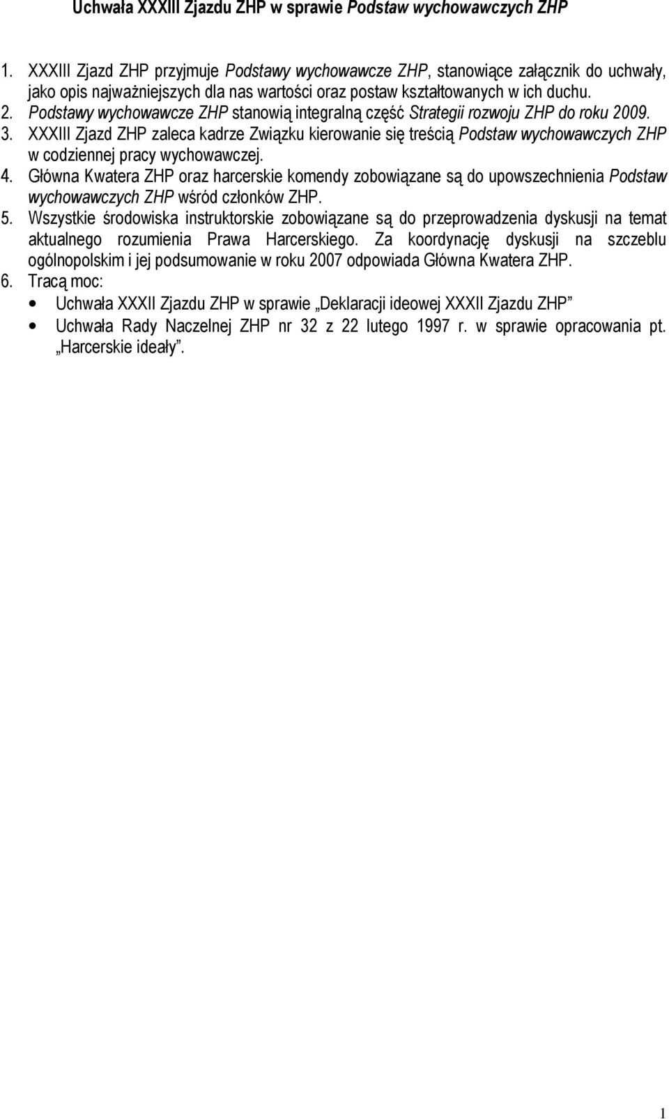 Podstawy wychowawcze ZHP stanowią integralną część Strategii rozwoju ZHP do roku 2009. 3.