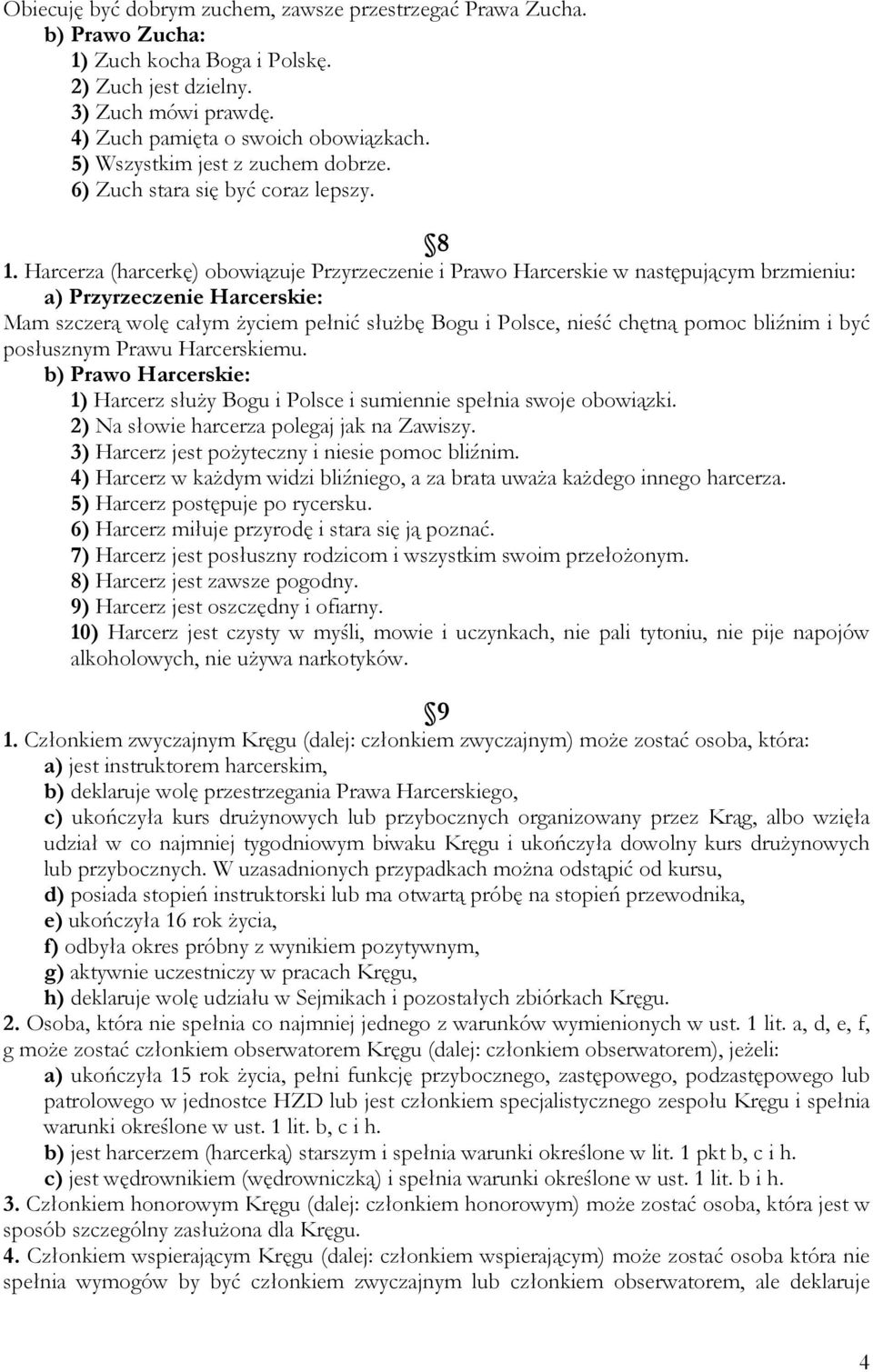 Harcerza (harcerkę) obowiązuje Przyrzeczenie i Prawo Harcerskie w następującym brzmieniu: a) Przyrzeczenie Harcerskie: Mam szczerą wolę całym Ŝyciem pełnić słuŝbę Bogu i Polsce, nieść chętną pomoc