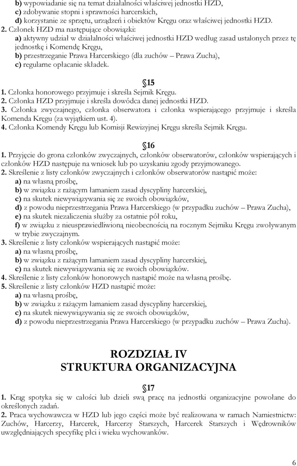 zuchów Prawa Zucha), c) regularne opłacanie składek. 15 1. Członka honorowego przyjmuje i skreśla Sejmik Kręgu. 2. Członka HZD przyjmuje i skreśla dowódca danej jednostki HZD. 3.