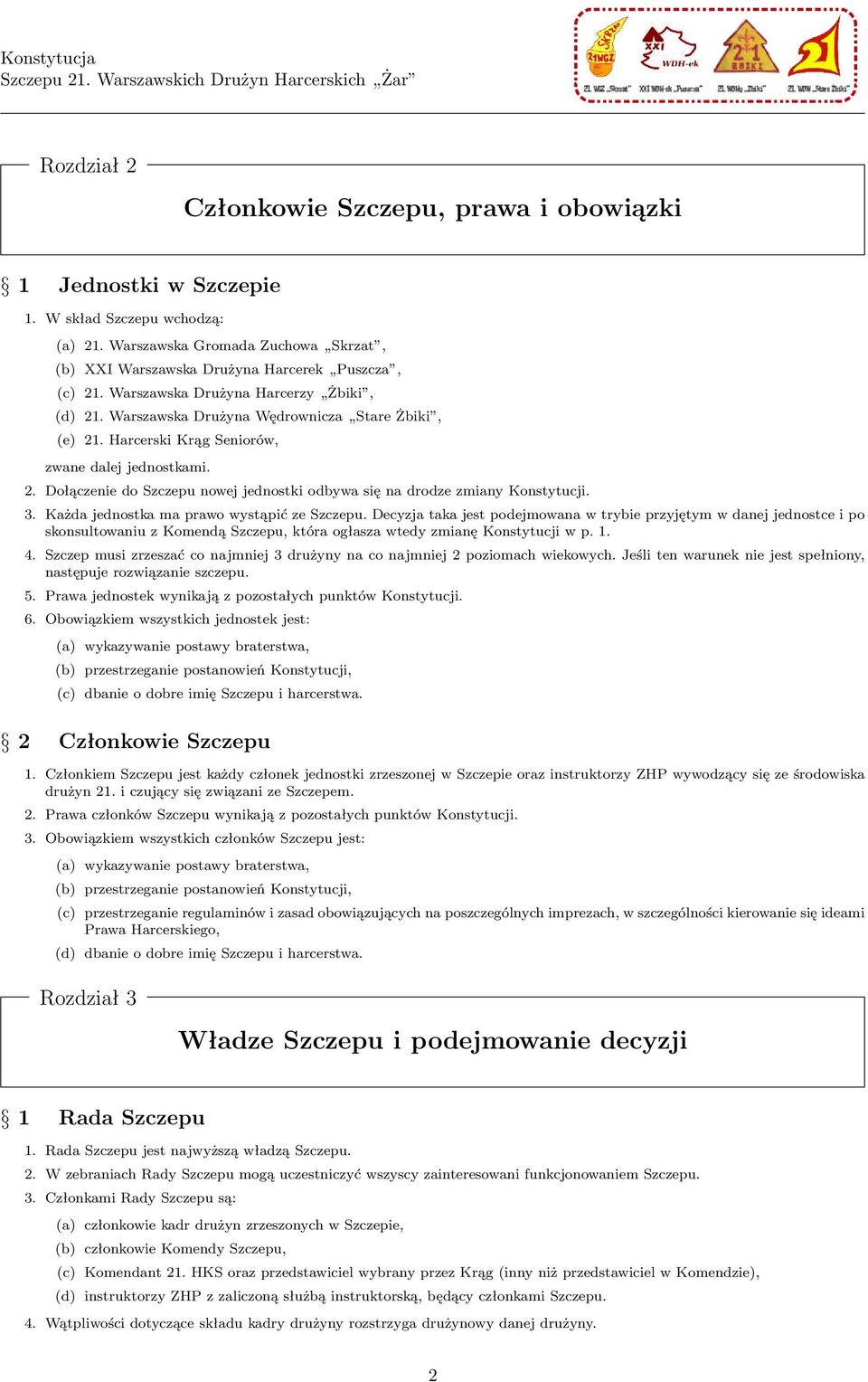 3. Każda jednostka ma prawo wystąpić ze Szczepu. Decyzja taka jest podejmowana w trybie przyjętym w danej jednostce i po skonsultowaniu z Komendą Szczepu, która ogłasza wtedy zmianę Konstytucji w p.