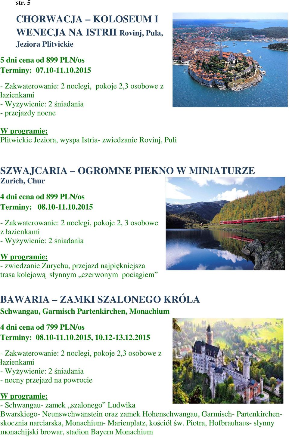 2015 - Zakwaterowanie: 2 noclegi, pokoje 2,3 osobowe z łazienkami - Wyżywienie: 2 śniadania - przejazdy nocne Plitwickie Jeziora, wyspa Istria- zwiedzanie Rovinj, Puli SZWAJCARIA OGROMNE PIEKNO W