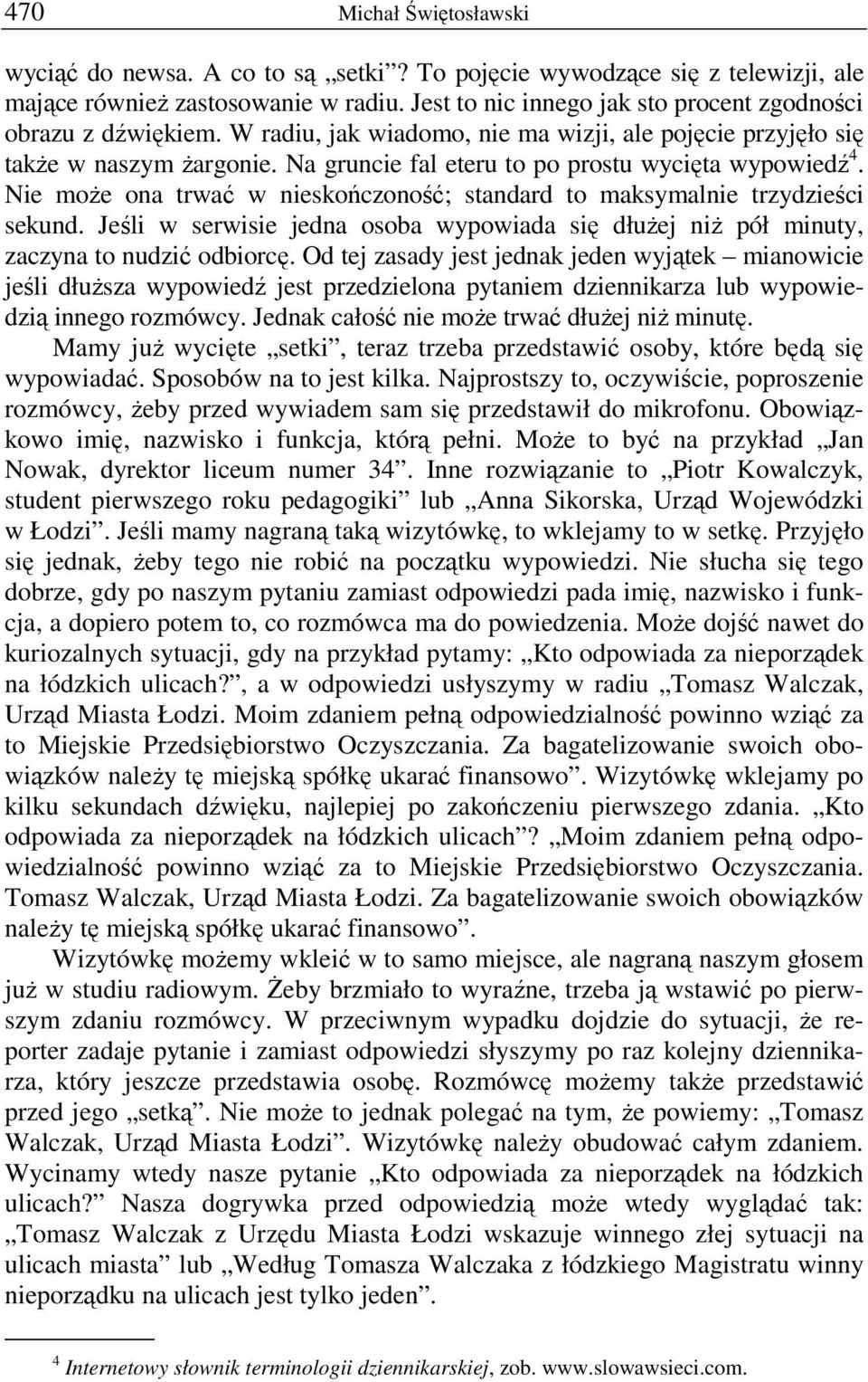 Nie może ona trwać w nieskończoność; standard to maksymalnie trzydzieści sekund. Jeśli w serwisie jedna osoba wypowiada się dłużej niż pół minuty, zaczyna to nudzić odbiorcę.