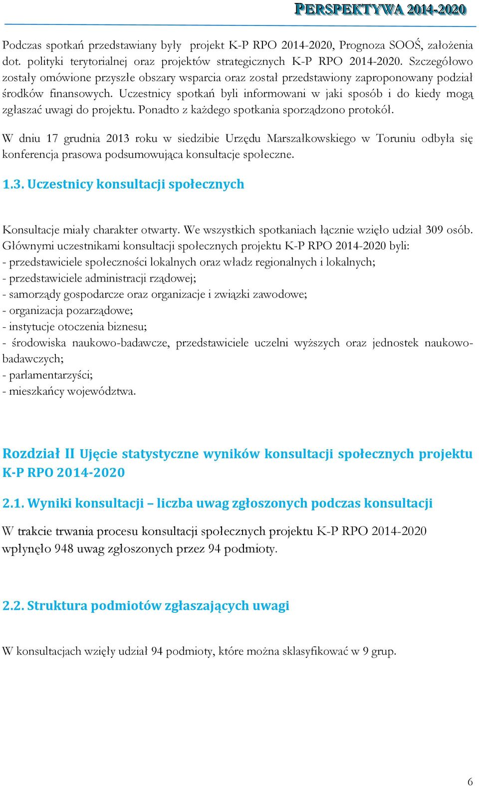 Uczestnicy spotkań byli informowani w jaki sposób i do kiedy mogą zgłaszać uwagi do projektu. Ponadto z każdego spotkania sporządzono protokół.