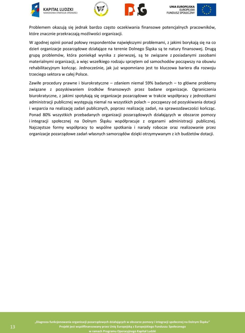 Drugą grupą problemów, która poniekąd wynika z pierwszej, są te związane z posiadanymi zasobami materialnymi organizacji, a więc wszelkiego rodzaju sprzętem od samochodów począwszy na obuwiu