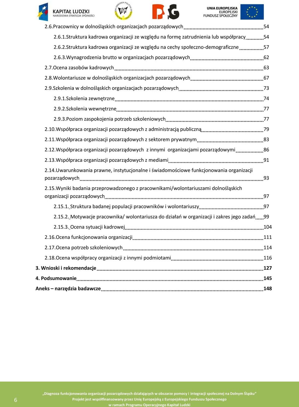 Szkolenia w dolnośląskich organizacjach pozarządowych 73 2.9.1.Szkolenia zewnętrzne 74 2.9.2.Szkolenia wewnętrzne 77 2.9.3.Poziom zaspokojenia potrzeb szkoleniowych 77 2.10.