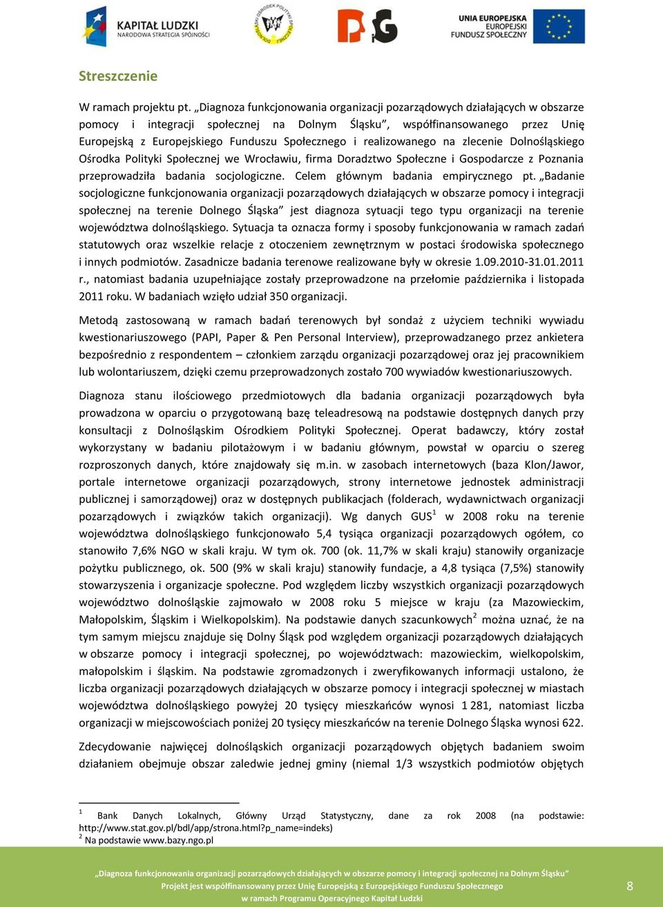 Społecznego i realizowanego na zlecenie Dolnośląskiego Ośrodka Polityki Społecznej we Wrocławiu, firma Doradztwo Społeczne i Gospodarcze z Poznania przeprowadziła badania socjologiczne.