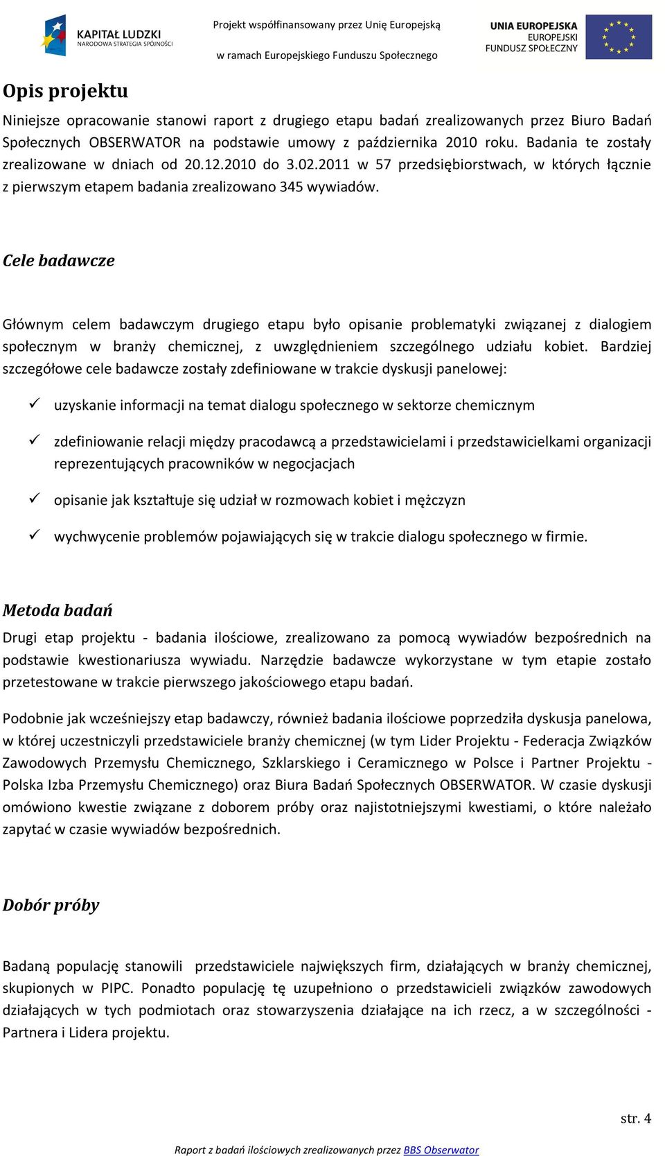 Cele badawcze Głównym celem badawczym drugiego etapu było opisanie problematyki związanej z dialogiem społecznym w branży chemicznej, z uwzględnieniem szczególnego udziału kobiet.