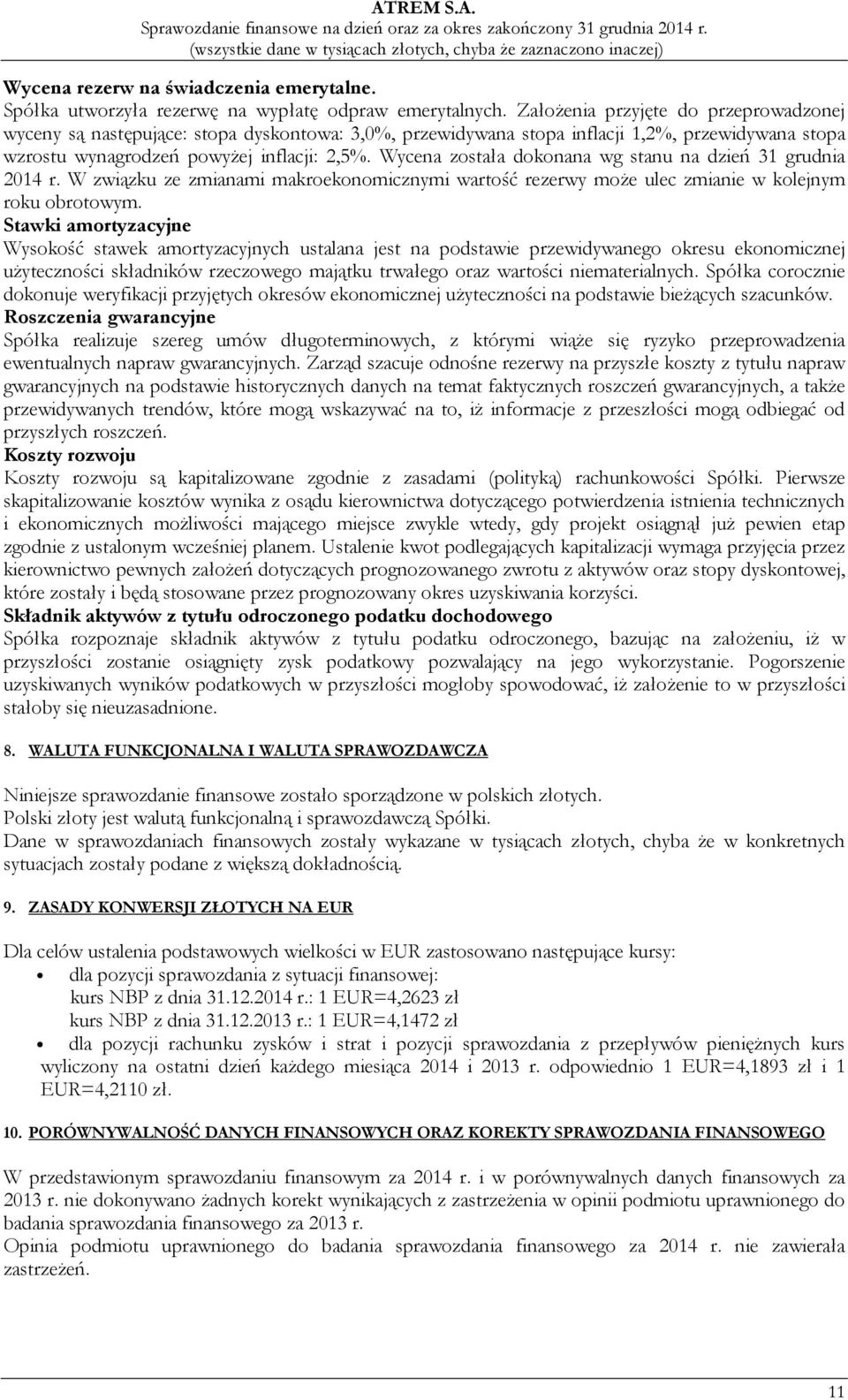 Wycena została dokonana wg stanu na dzień 31 grudnia 2014 r. W związku ze zmianami makroekonomicznymi wartość rezerwy może ulec zmianie w kolejnym roku obrotowym.