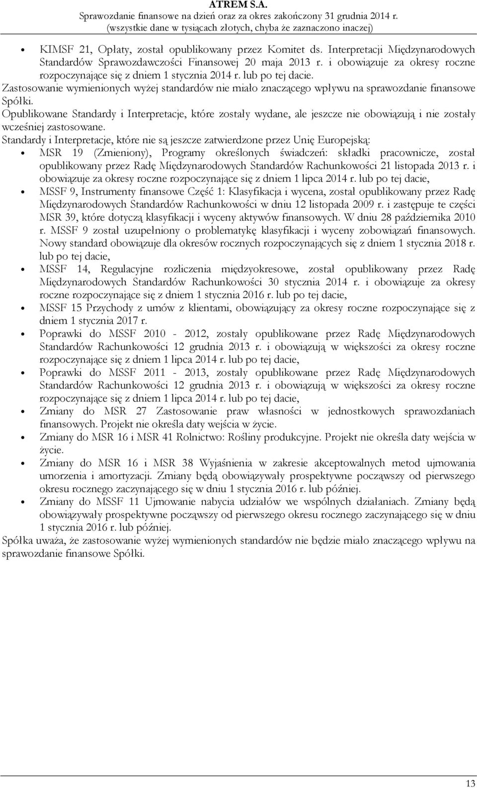 Opublikowane Standardy i Interpretacje, które zostały wydane, ale jeszcze nie obowiązują i nie zostały wcześniej zastosowane.