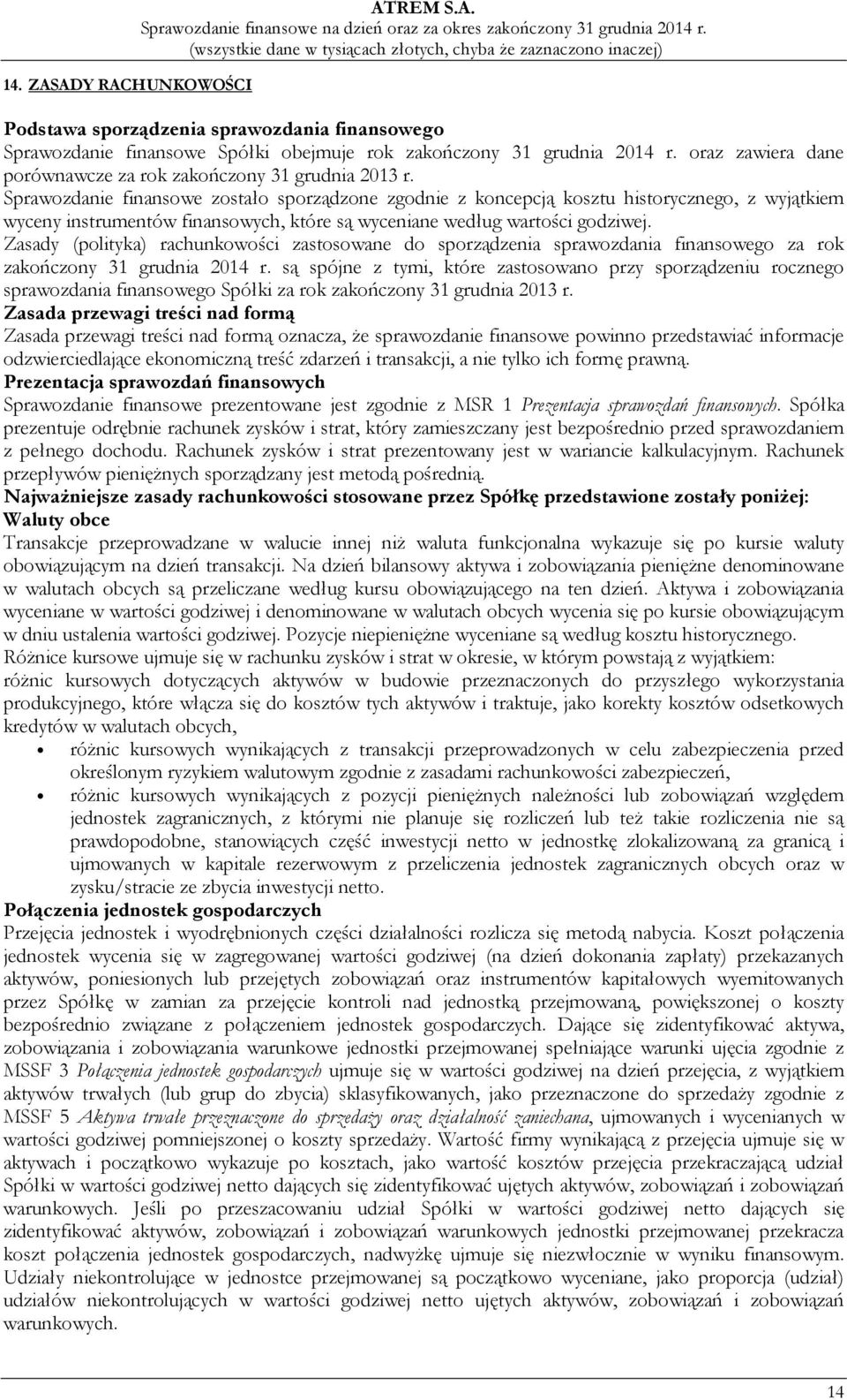 Sprawozdanie finansowe zostało sporządzone zgodnie z koncepcją kosztu historycznego, z wyjątkiem wyceny instrumentów finansowych, które są wyceniane według wartości godziwej.