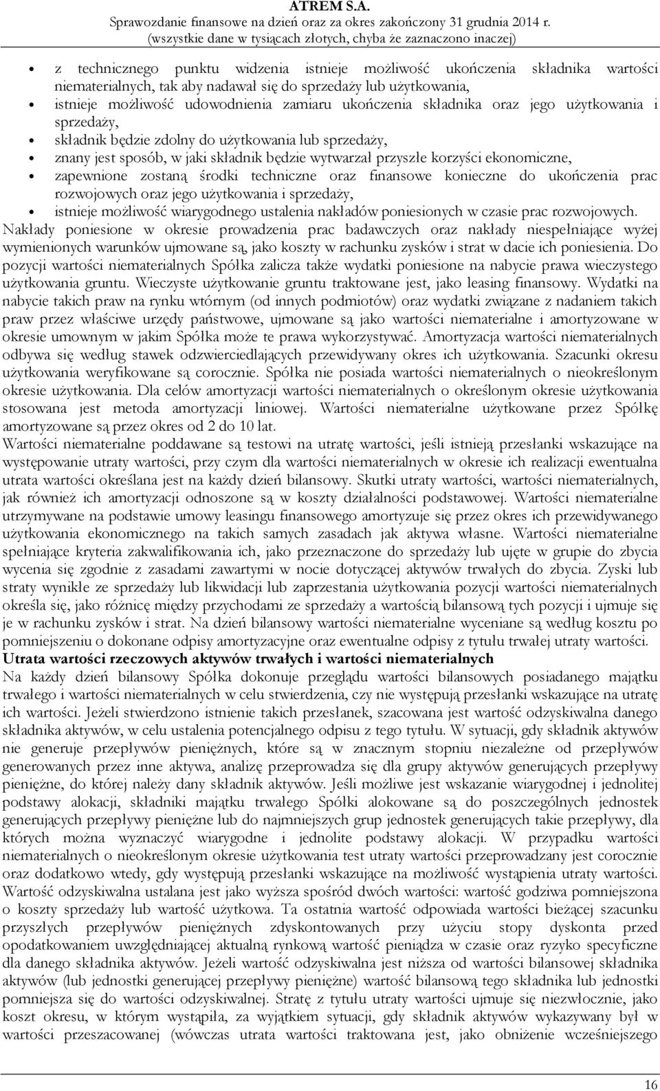 środki techniczne oraz finansowe konieczne do ukończenia prac rozwojowych oraz jego użytkowania i sprzedaży, istnieje możliwość wiarygodnego ustalenia nakładów poniesionych w czasie prac rozwojowych.