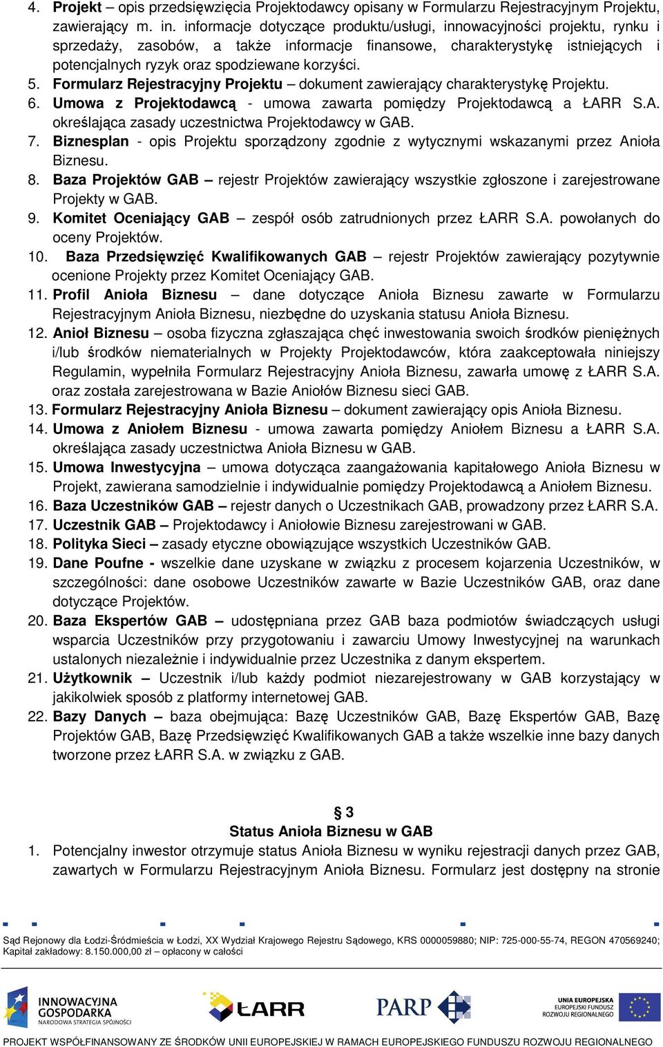 5. Formularz Rejestracyjny Projektu dokument zawierający charakterystykę Projektu. 6. Umowa z Projektodawcą - umowa zawarta pomiędzy Projektodawcą a ŁAR