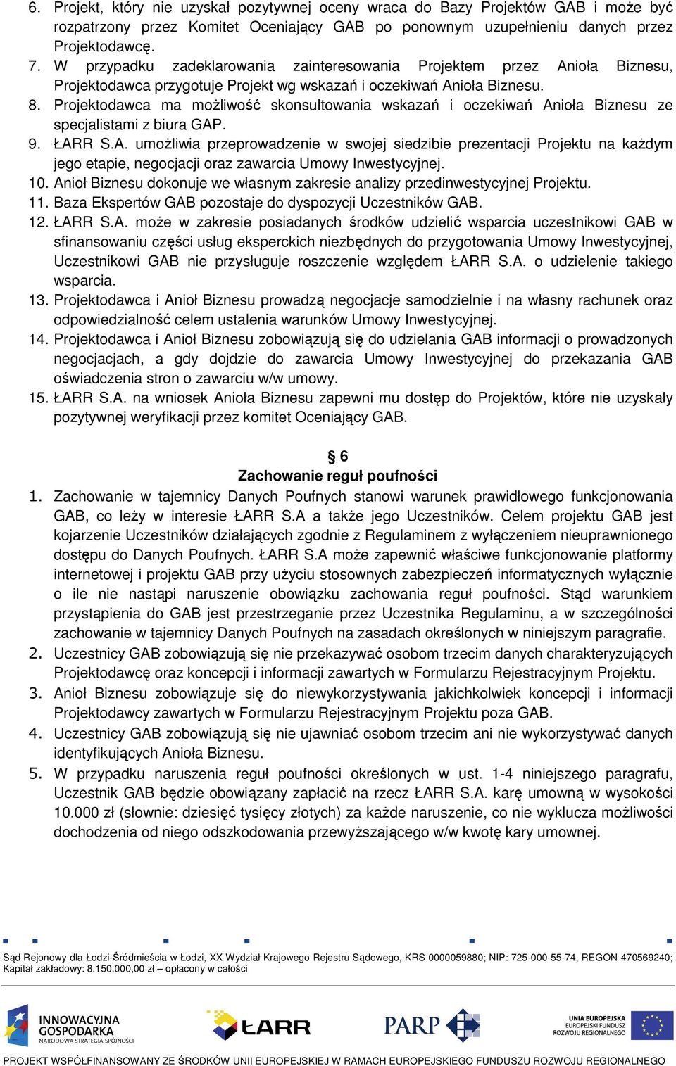 Projektodawca ma moŝliwość skonsultowania wskazań i oczekiwań Anioła Biznesu ze specjalistami z biura GAP. 9. ŁARR S.A. umoŝliwia przeprowadzenie w swojej siedzibie prezentacji Projektu na kaŝdym jego etapie, negocjacji oraz zawarcia Umowy Inwestycyjnej.