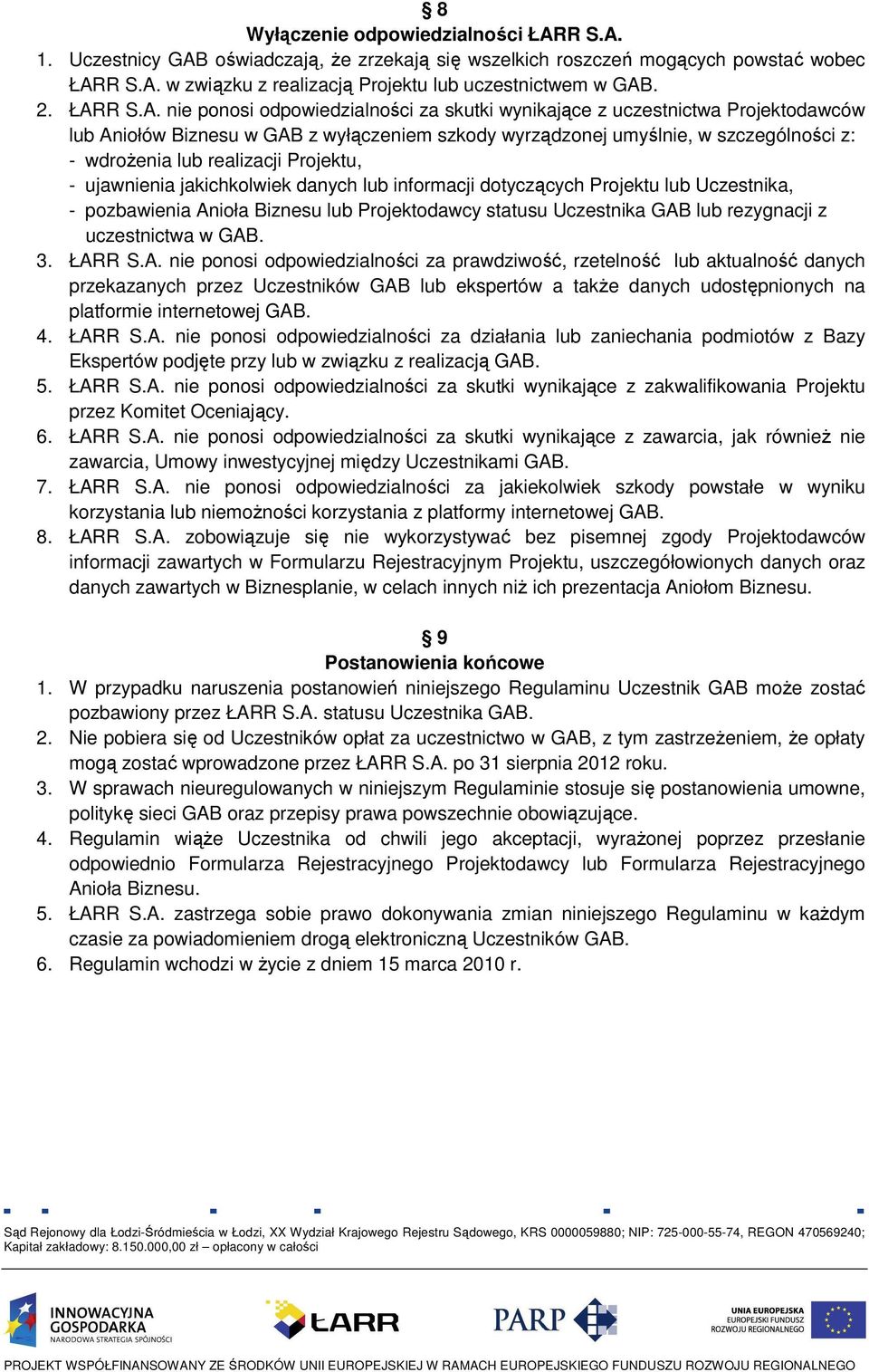 realizacji Projektu, - ujawnienia jakichkolwiek danych lub informacji dotyczących Projektu lub Uczestnika, - pozbawienia Anioła Biznesu lub Projektodawcy statusu Uczestnika GAB lub rezygnacji z