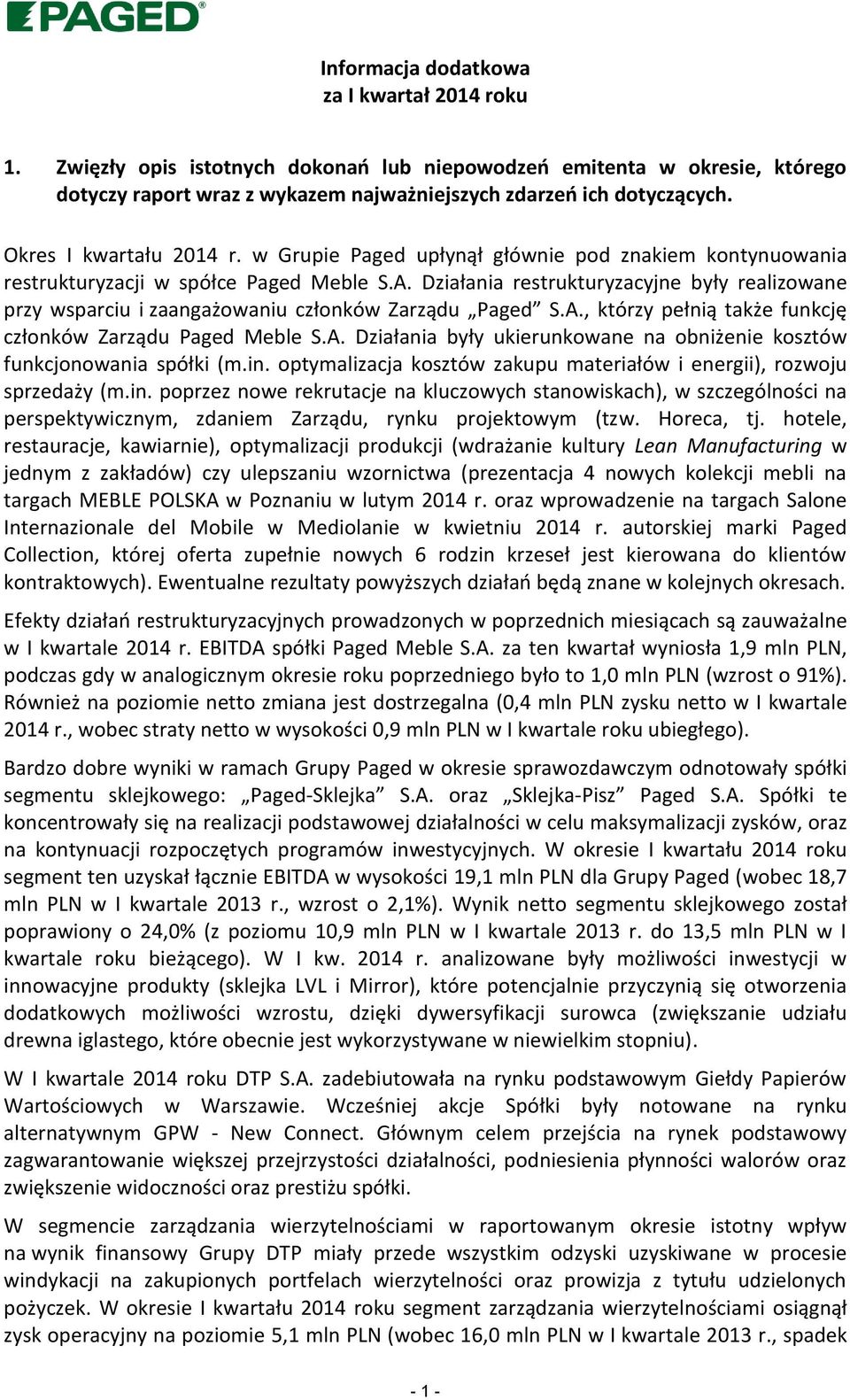 Działania restrukturyzacyjne były realizowane przy wsparciu i zaangażowaniu członków Zarządu Paged S.A., którzy pełnią także funkcję członków Zarządu Paged Meble S.A. Działania były ukierunkowane na obniżenie kosztów funkcjonowania spółki (m.