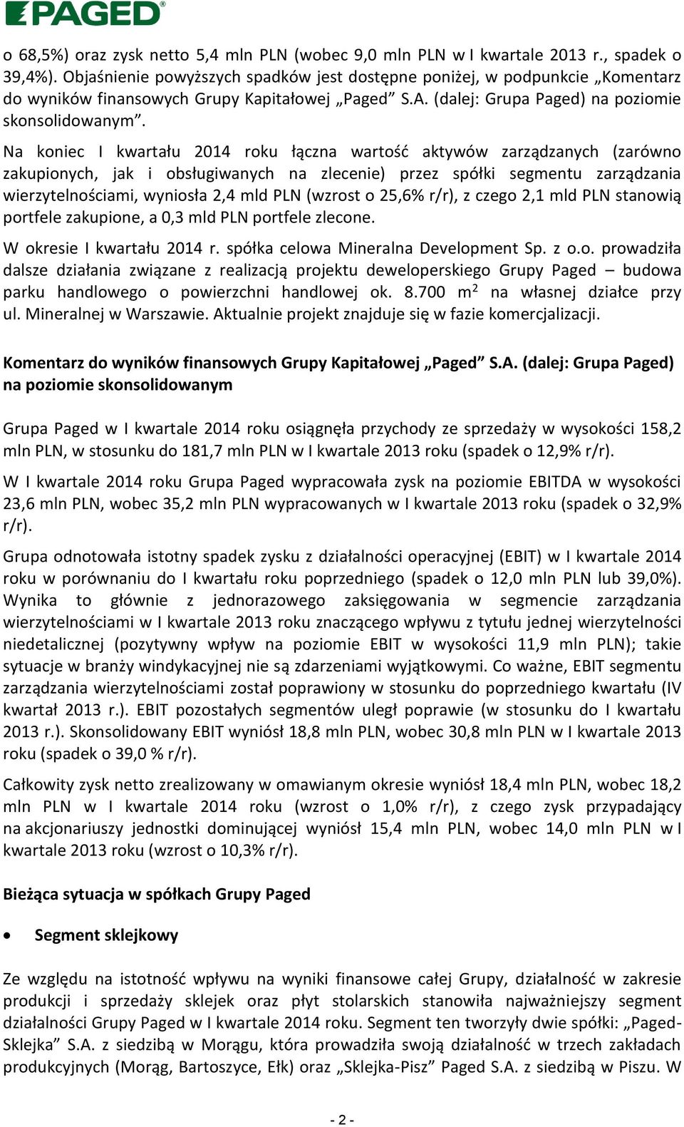 Na koniec I kwartału 2014 roku łączna wartość aktywów zarządzanych (zarówno zakupionych, jak i obsługiwanych na zlecenie) przez spółki segmentu zarządzania wierzytelnościami, wyniosła 2,4 mld PLN