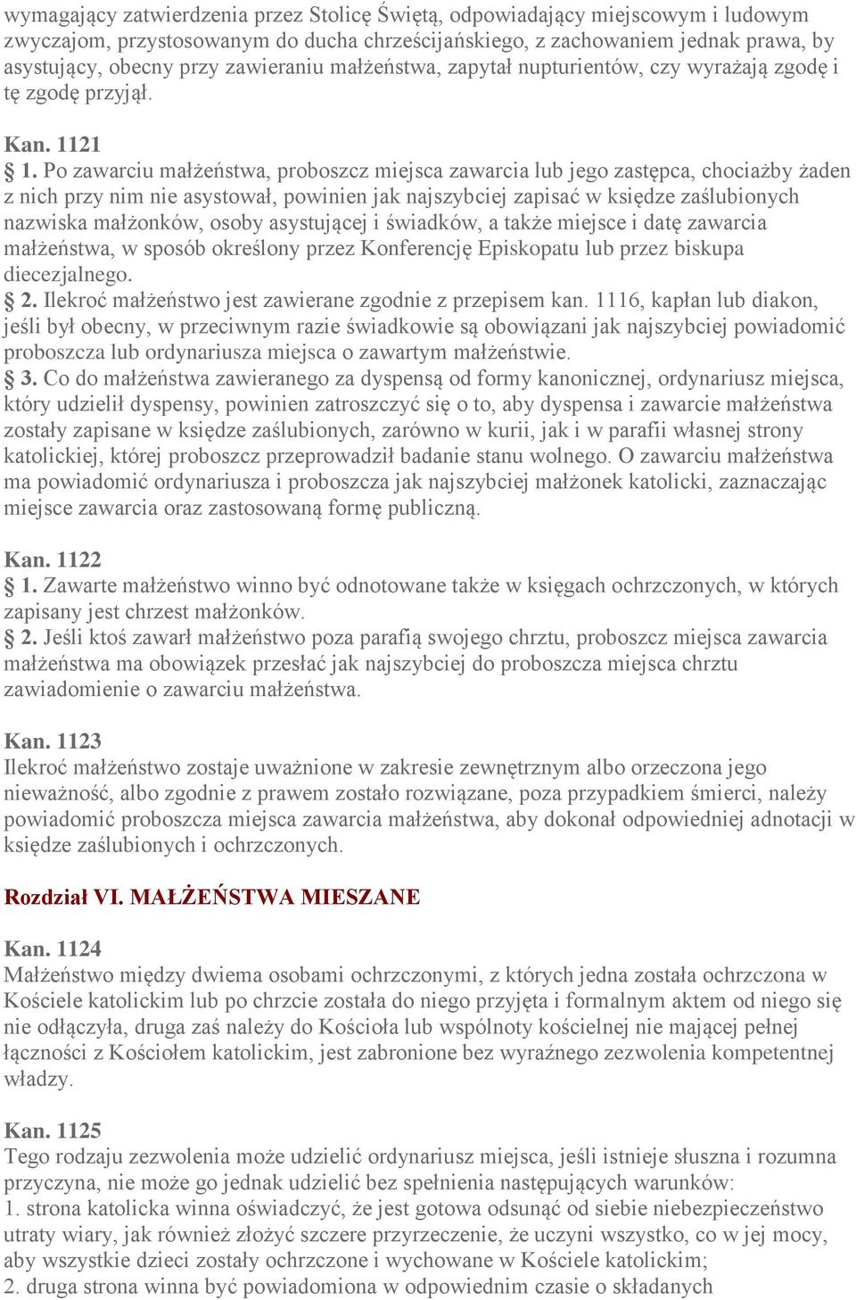 Po zawarciu małżeństwa, proboszcz miejsca zawarcia lub jego zastępca, chociażby żaden z nich przy nim nie asystował, powinien jak najszybciej zapisać w księdze zaślubionych nazwiska małżonków, osoby