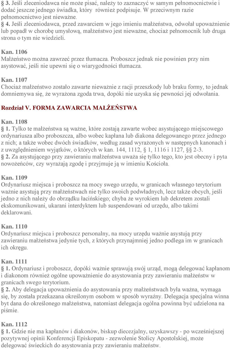 Kan. 1106 Małżeństwo można zawrzeć przez tłumacza. Proboszcz jednak nie powinien przy nim asystować, jeśli nie upewni się o wiarygodności tłumacza. Kan.