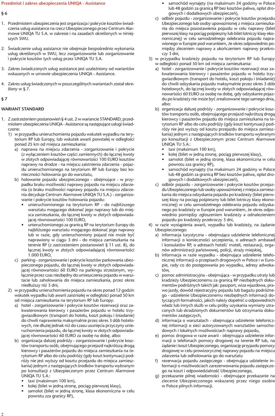 2. Œwiadczenie us³ug assistance nie obejmuje bezpoœrednio wykonania us³ug okreœlonych w SWU, lecz zorganizowanie lub zorganizowanie i pokrycie kosztów tych us³ug przez UNIQA TU S.A. 3.