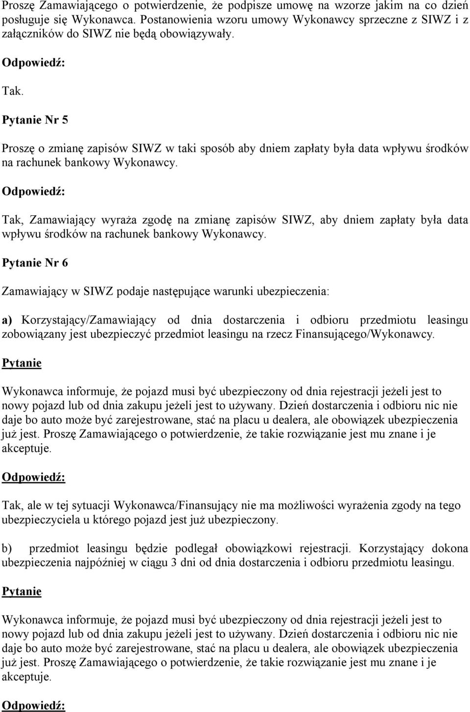 Pytanie Nr 5 Proszę o zmianę zapisów SIWZ w taki sposób aby dniem zapłaty była data wpływu środków na rachunek bankowy Wykonawcy.