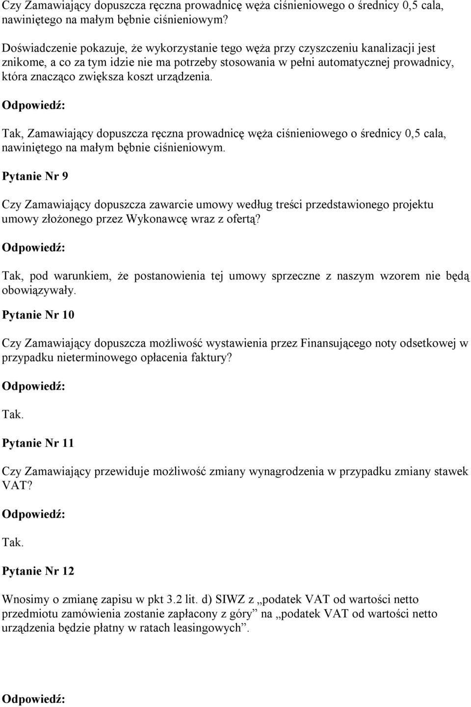 koszt urządzenia. Tak, Zamawiający dopuszcza ręczna prowadnicę węża ciśnieniowego o średnicy 0,5 cala, nawiniętego na małym bębnie ciśnieniowym.